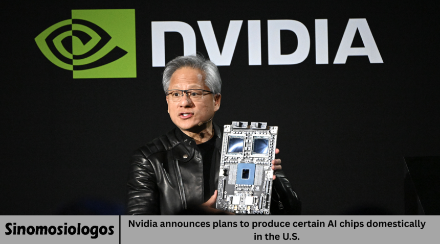 Nvidia announces plans to produce certain AI chips domestically in the U.S.